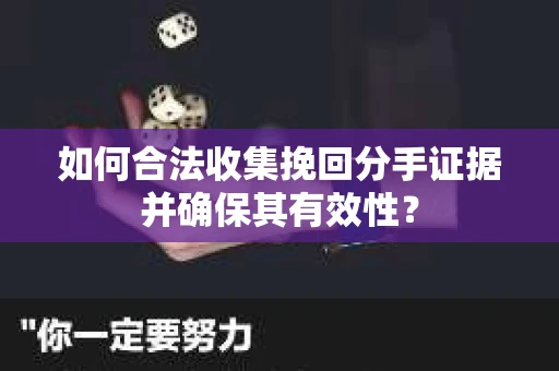 如何合法收集挽回分手证据并确保其有效性？