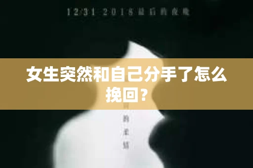 女生突然和自己分手了怎么挽回? 女生突然和自己分手了怎么挽回?