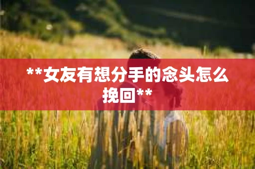 **女友有想分手的念头怎么挽回**