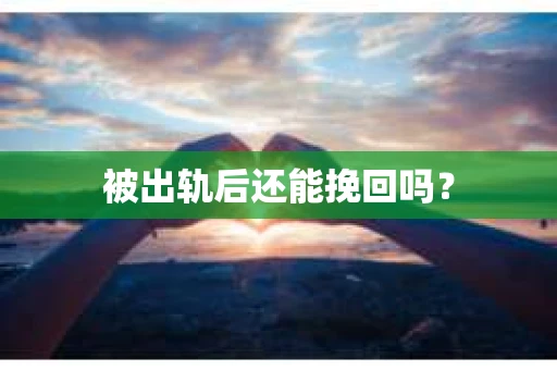被出轨后还能挽回吗？