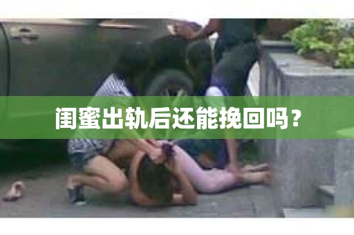 闺蜜出轨后还能挽回吗？