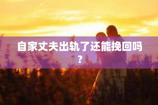 自家丈夫出轨了还能挽回吗？