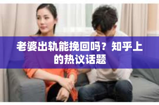 老婆出轨能挽回吗？知乎上的热议话题