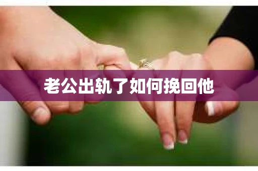 老公出轨了如何挽回他