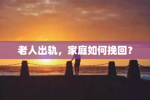 老人出轨，家庭如何挽回？