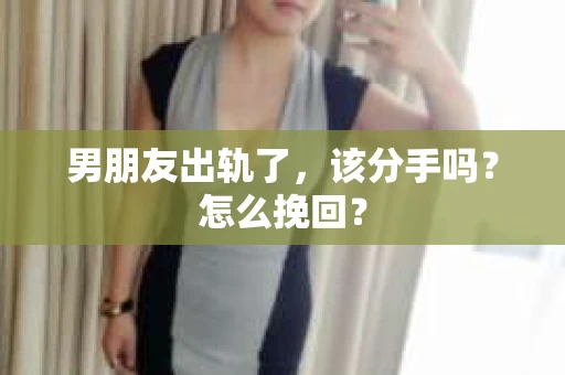 男朋友出轨了，该分手吗？怎么挽回？