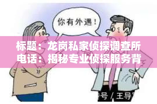 标题：龙岗私家侦探调查所电话：揭秘专业侦探服务背后的故事