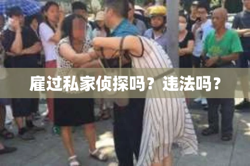 雇过私家侦探吗？违法吗？