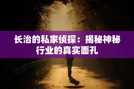 长治的私家侦探：揭秘神秘行业的真实面孔