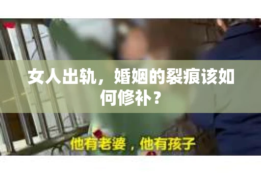 女人出轨，婚姻的裂痕该如何修补？