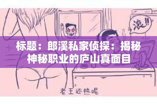 标题：郎溪私家侦探：揭秘神秘职业的庐山真面目