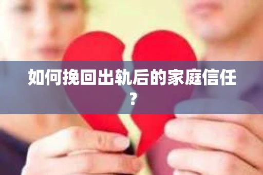 如何挽回出轨后的家庭信任？
