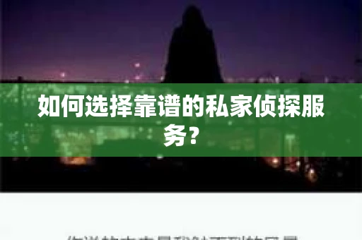 如何选择靠谱的私家侦探服务？