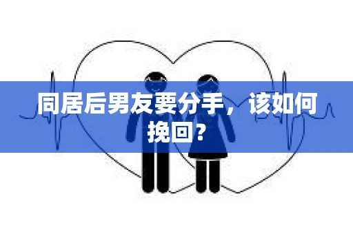 同居后男友要分手，该如何挽回？