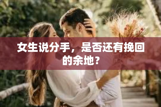 女生说分手，是否还有挽回的余地？