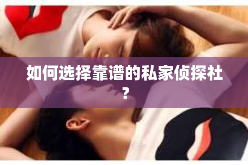 如何选择靠谱的私家侦探社？
