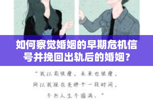 如何察觉婚姻的早期危机信号并挽回出轨后的婚姻？