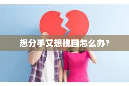 想分手又想挽回怎么办？